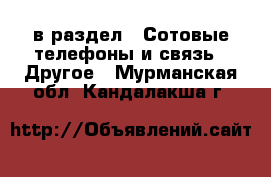  в раздел : Сотовые телефоны и связь » Другое . Мурманская обл.,Кандалакша г.
